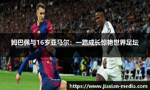 姆巴佩与16岁亚马尔：一路成长惊艳世界足坛
