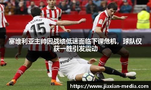 塞维利亚主帅因战绩低迷面临下课危机，球队仅获一胜引发震动