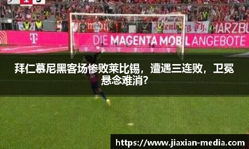 拜仁慕尼黑客场惨败莱比锡，遭遇三连败，卫冕悬念难消？