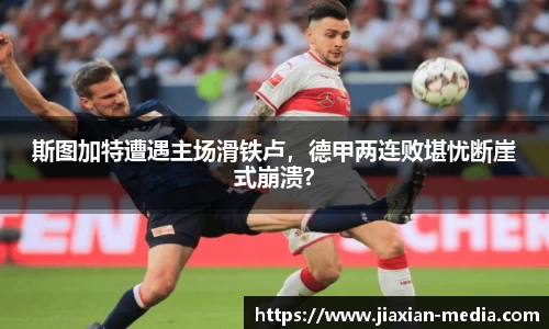 斯图加特遭遇主场滑铁卢，德甲两连败堪忧断崖式崩溃？