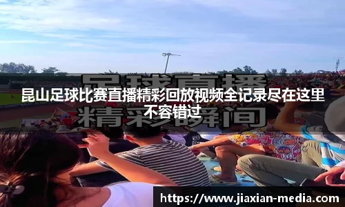 昆山足球比赛直播精彩回放视频全记录尽在这里不容错过